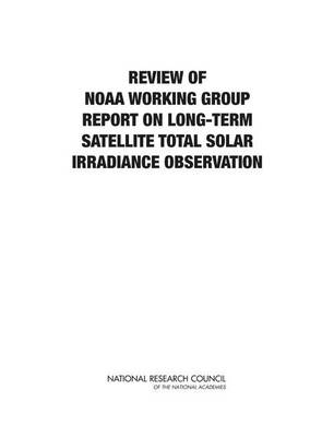 Review of NOAA Working Group Report on Maintaining the Continuation of Long-term Satellite Total Solar Irradiance Observation -  National Research Council,  Division on Earth and Life Studies,  Board on Atmospheric Sciences and Climate,  Committee on Evaluating NOAA's Plan to Mitigate the Loss of Total Solar Irradiance Measurements from Space