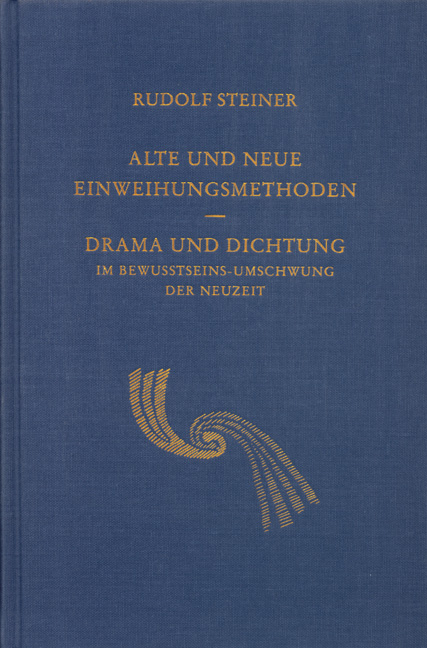 Alte und neue Einweihungsmethoden. Drama und Dichtung im Bewusstseinsumschwung der Neuzeit - Rudolf Steiner