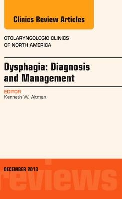 Dysphagia, An Issue of Otolaryngologic Clinics - Kenneth W. Altman