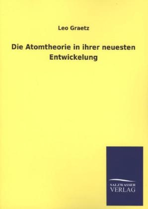 Die Atomtheorie in ihrer neuesten Entwickelung - Leo Graetz