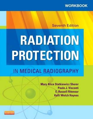 Workbook for Radiation Protection in Medical Radiography - Mary Alice Statkiewicz Sherer, Paula J. Visconti, E. Russell Ritenour