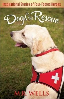 Dogs to the Rescue - M.R. Wells