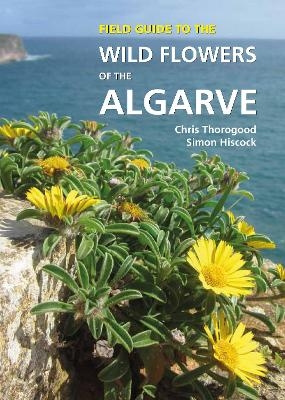 Field Guide to the Wild Flowers of the Algarve - Chris Thorogood, Simon Hiscock