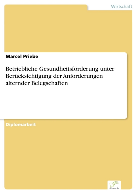 Betriebliche Gesundheitsförderung unter Berücksichtigung der Anforderungen alternder Belegschaften -  Marcel Priebe