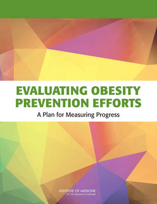 Evaluating Obesity Prevention Efforts -  Institute of Medicine,  Food and Nutrition Board,  Committee on Evaluating Progress of Obesity Prevention Effort