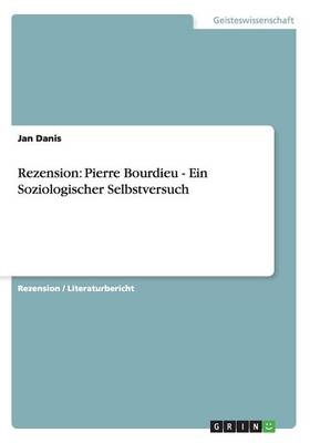 Rezension: Pierre Bourdieu - Ein Soziologischer Selbstversuch - Jan Danis