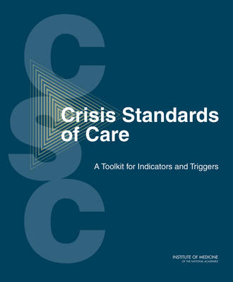 Crisis Standards of Care -  Institute of Medicine,  Board on Health Sciences Policy,  Committee on Crisis Standards of Care: A Toolkit for indicators and Triggers