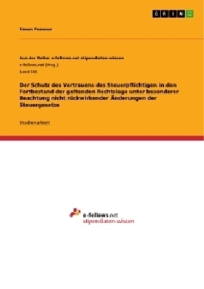 Der Schutz des Vertrauens des Steuerpflichtigen in den Fortbestand der geltenden Rechtslage unter besonderer Beachtung nicht rÃ¼ckwirkender Ãnderungen der Steuergesetze - Simon Pommer