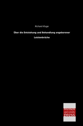 Ãber die Entstehung und Behandlung angeborener LeistenbrÃ¼che - Richard Kluge