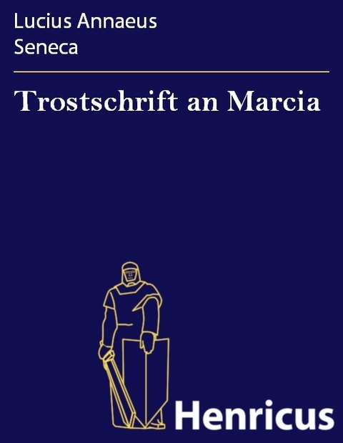 Trostschrift an Marcia -  Lucius Annaeus Seneca