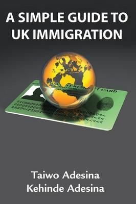 A Simple Guide to UK Immigration - Taiwo Adesina, Kehinde Adesina