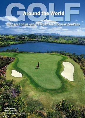 Golf Around the World: The Great Game and Its Most Spectacular Courses - Fulvio Golob