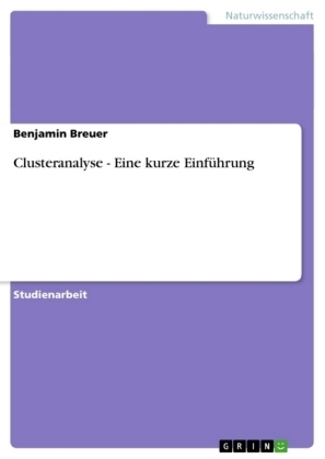 Clusteranalyse - Eine kurze Einführung - Benjamin Breuer