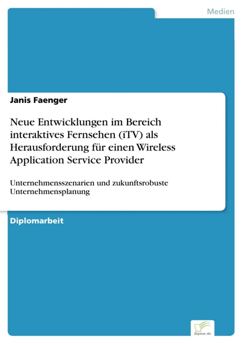 Neue Entwicklungen im Bereich interaktives Fernsehen (iTV) als Herausforderung für einen Wireless Application Service Provider -  Janis Faenger