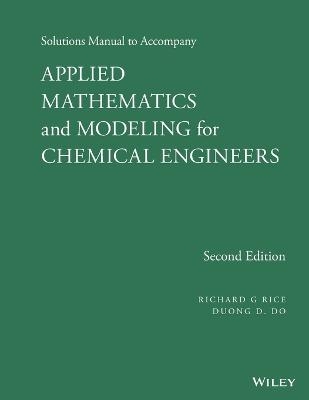 Solutions Manual to Accompany Applied Mathematics and Modeling for Chemical Engineers - Richard G. Rice, Duong D. Do