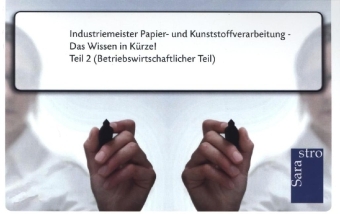 Industriemeister Papier- und Kunststoffverarbeitung - Das Wissen in Kürze -  Hrsg. Sarastro GmbH