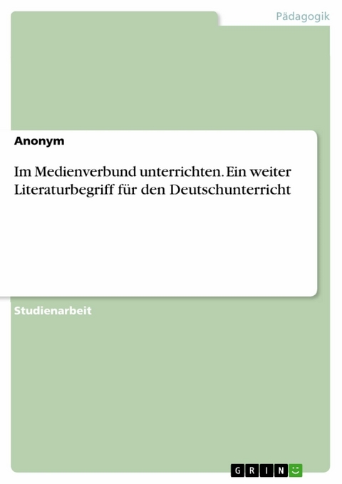 Im Medienverbund unterrichten. Ein weiter Literaturbegriff für den Deutschunterricht -  Anonym