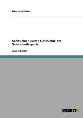 Abriss einer kurzen Geschichte des Gesundheitssports - Sebastian Knobbe