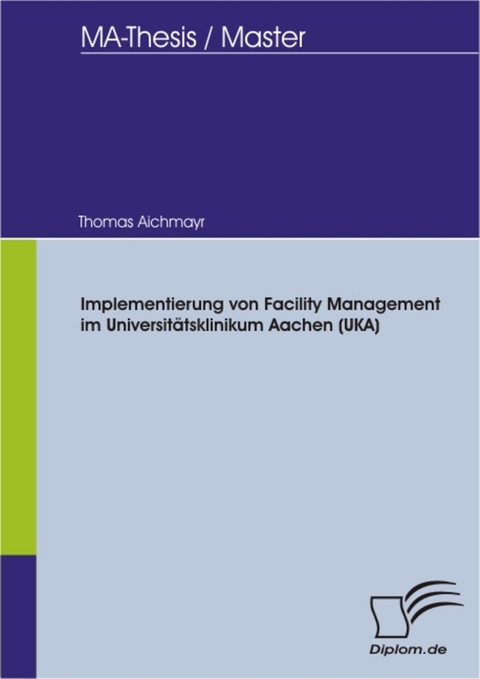 Implementierung von Facility Management im Universitätsklinikum Aachen (UKA) -  Thomas A. Aichmayr