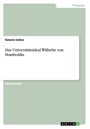 Das UniversitÃ¤tsideal Wilhelm von Humboldts - Natalie Schlee