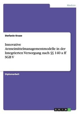 Innovative Arzneimittelmanagementmodelle in der Integrierten Versorgung nach Â§Â§ 140 a ff SGB V - Stefanie Kruse