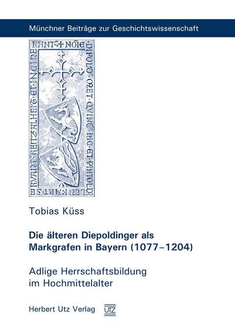 Die älteren Diepoldinger als Markgrafen in Bayern (1077–1204) - Tobias Küss