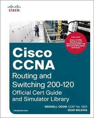 Cisco CCNA Routing and Switching 200-120 Official Cert Guide and Simulator Library - Wendell Odom, Sean Wilkins