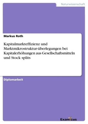 Kapitalmarkteffizienz und Marktmikrostruktur-Ã¼berlegungen bei KapitalerhÃ¶hungen aus Gesellschaftsmitteln und Stock splits - Markus Roth