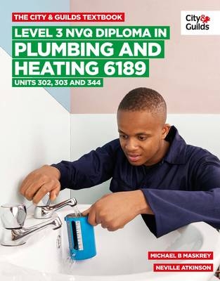 The City & Guilds Textbook: Level 3 NVQ Diploma in Plumbing and Heating 6189 Units 302-303 and 344 - Michael B. Maskrey, Neville Atkinson