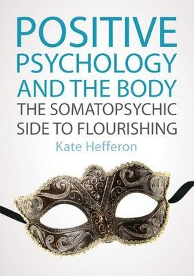 Positive Psychology and the Body: The somatopsychic side to flourishing - Kate Hefferon