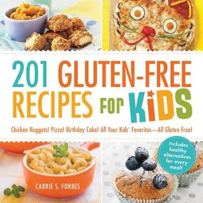 201 Gluten-Free Recipes for Kids - Carrie S Forbes