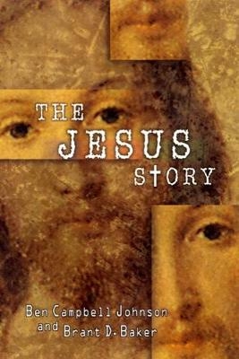 The Jesus Story - Ben Campbell Johnson, Brant D. Baker