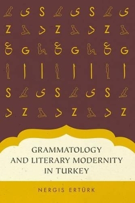 Grammatology and Literary Modernity in Turkey - Nergis Erturk