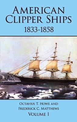 American Clipper Ships, 1833-58 - Octavius T. Howe, Frederick C. Matthews