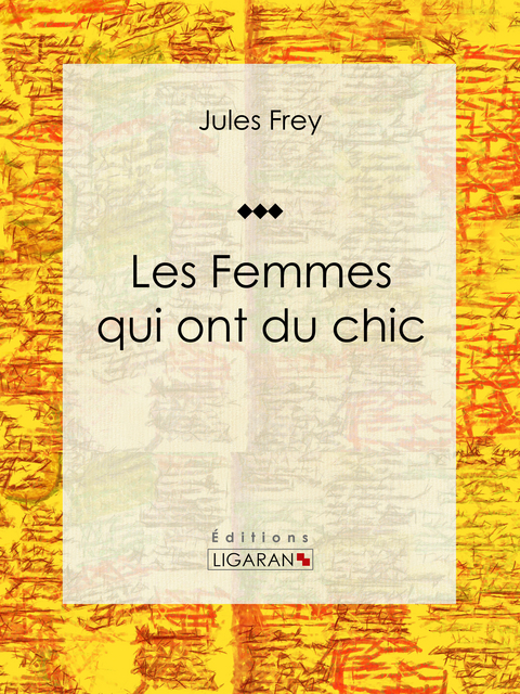Les Femmes qui ont du chic -  Jules Frey,  Ligaran