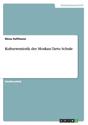 Kultursemiotik der Moskau-Tartu Schule - Elena Hoffmann