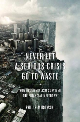 Never Let a Serious Crisis Go to Waste - Philip Mirowski