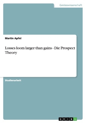 Losses loom larger than gains - Die Prospect Theory - Martin Apfel