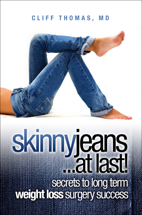 Skinny Jeans At Last! Secrets To Long Term Weight Loss Surgery Success -  Cliff Thomas MD