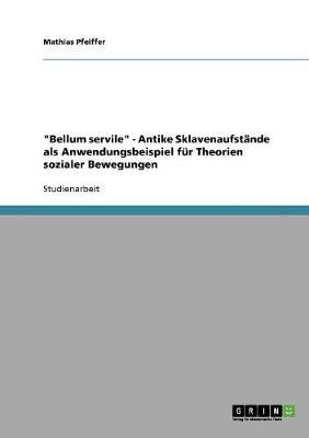 "Bellum servile" - Antike SklavenaufstÃ¤nde als Anwendungsbeispiel fÃ¼r Theorien sozialer Bewegungen - Mathias Pfeiffer