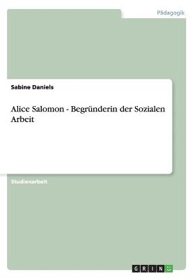 Alice Salomon - Begründerin der Sozialen Arbeit - Sabine Daniels
