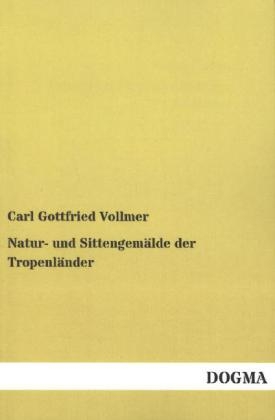 Natur- und Sittengemälde der Tropenländer - Carl Gottfried Vollmer