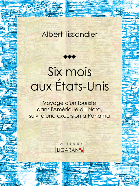 Six mois aux Etats-Unis -  Ligaran,  Albert Tissandier