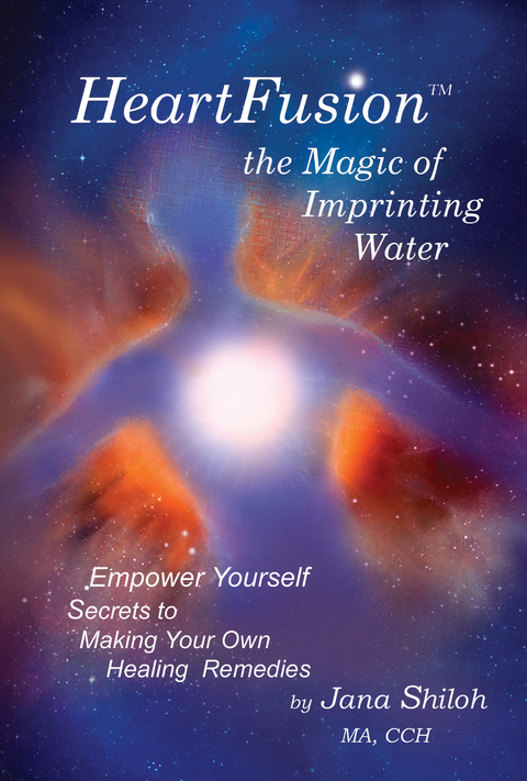HeartFusion(tm), The Magic of Imprinting Water -  Jana Shiloh