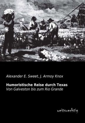 Humoristische Reise durch Texas - Alexander E. Sweet, J. Armoy Knox