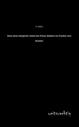 Reise seiner königlichen Hoheit des Prinzen Adalbert von Preußen nach Brasilien - H. Kletke