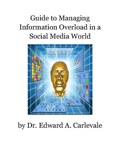Guide to Managing Information Overload in a Social Media World -  Dr. Edward A. Carlevale