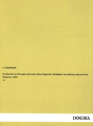 Ferdinand von Wrangel und seine Reise lÃ¤ngs der NordkÃ¼ste von Sibirien und auf dem Eismeere 1885 - L. Engelhardt