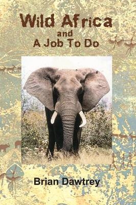 Wild Africa and a Job to Do - Brian Dawtrey