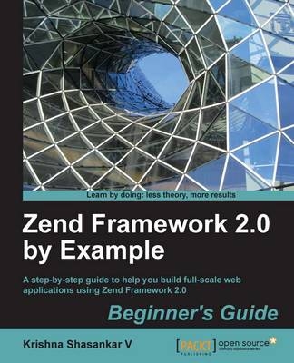 Zend Framework 2.0 by Example: Beginner's Guide - Krishna Shasankar V